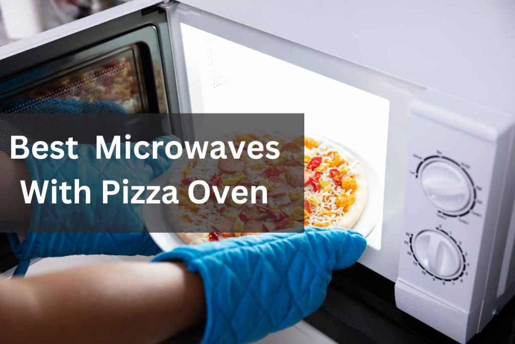 The 5 Best Microwaves With Pizza Oven
